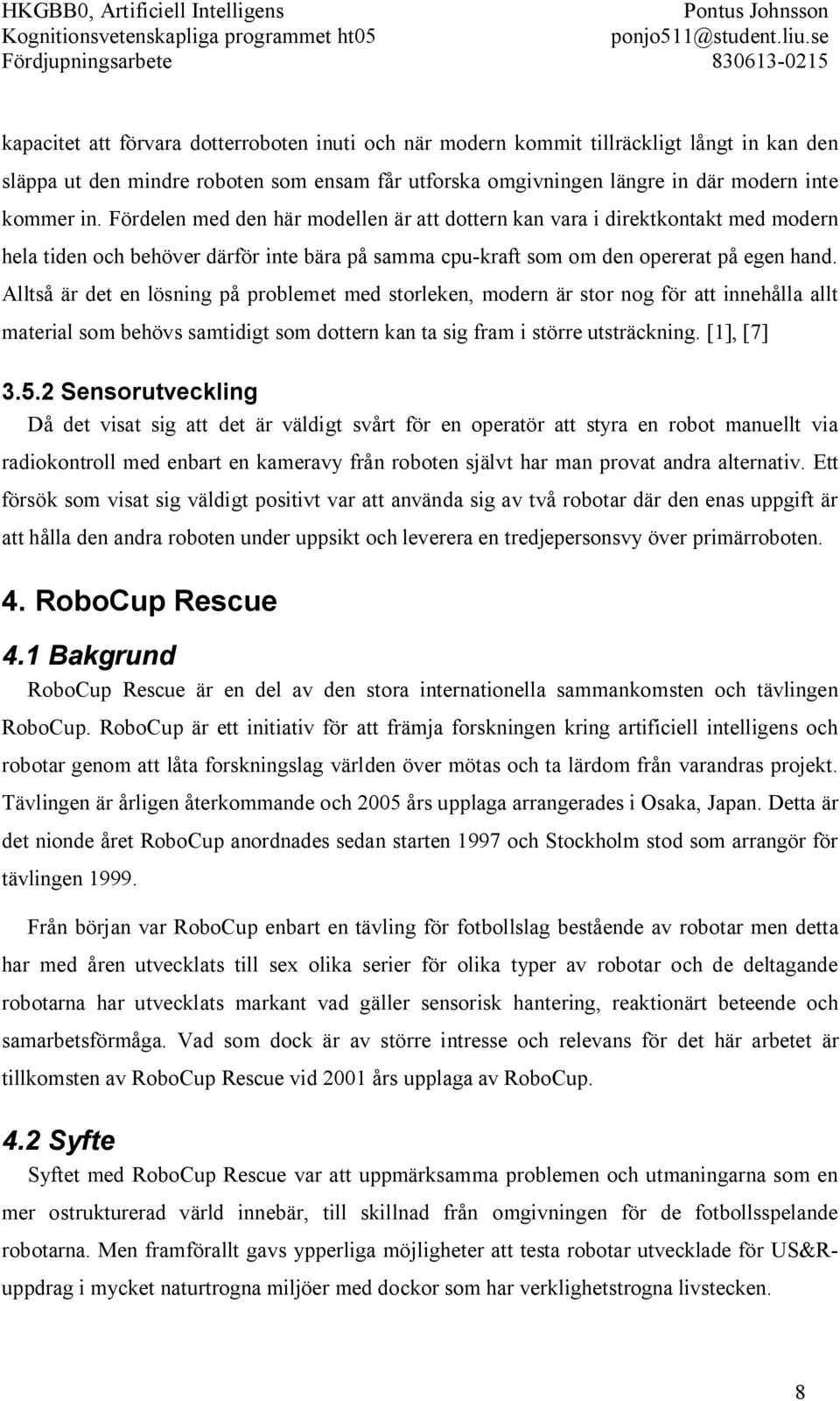 Alltså är det en lösning på problemet med storleken, modern är stor nog för att innehålla allt material som behövs samtidigt som dottern kan ta sig fram i större utsträckning. [1], [7] 3.5.