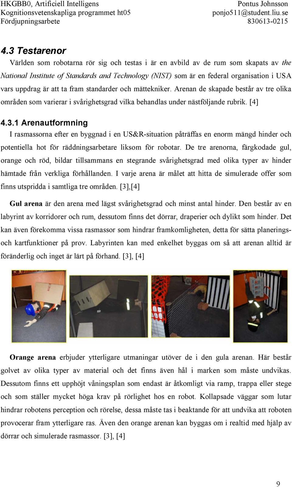 1 Arenautformning I rasmassorna efter en byggnad i en US&R-situation påträffas en enorm mängd hinder och potentiella hot för räddningsarbetare liksom för robotar.