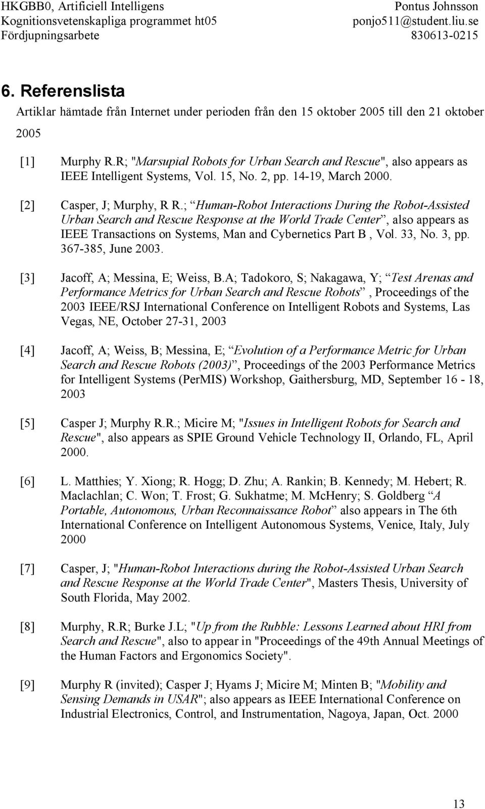 ; Human-Robot Interactions During the Robot-Assisted Urban Search and Rescue Response at the World Trade Center, also appears as IEEE Transactions on Systems, Man and Cybernetics Part B, Vol. 33, No.