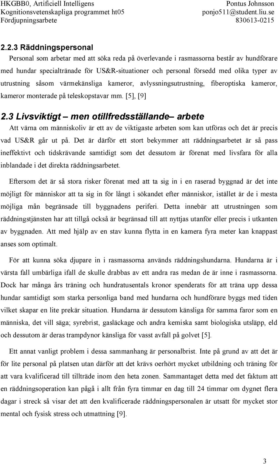 3 Livsviktigt men otillfredsställande arbete Att värna om människoliv är ett av de viktigaste arbeten som kan utföras och det är precis vad US&R går ut på.