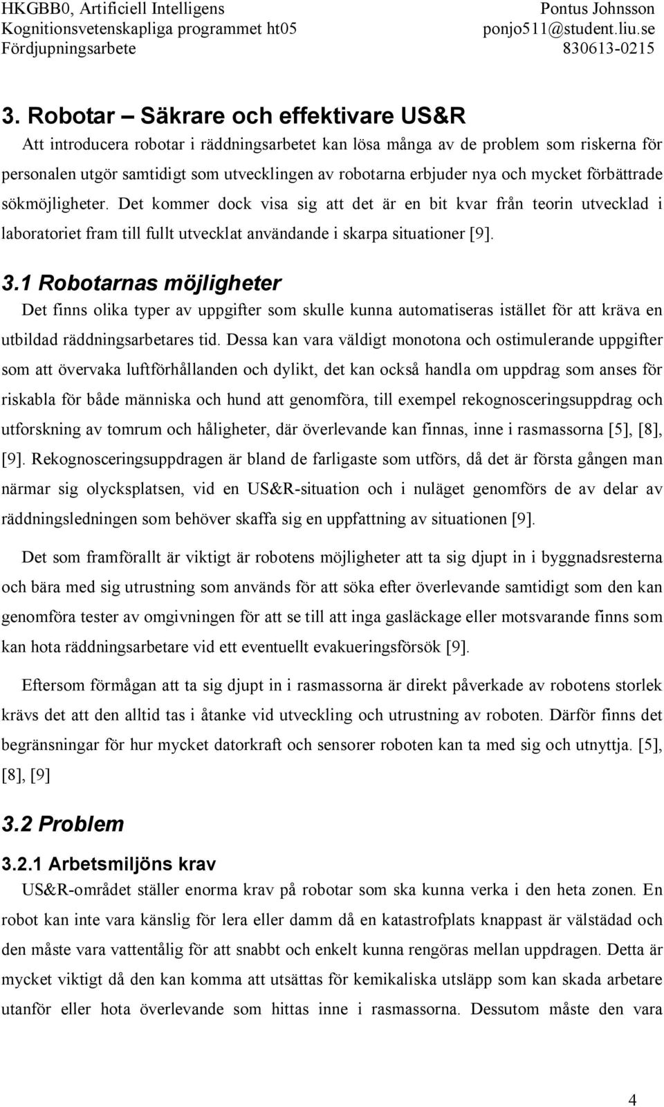 1 Robotarnas möjligheter Det finns olika typer av uppgifter som skulle kunna automatiseras istället för att kräva en utbildad räddningsarbetares tid.
