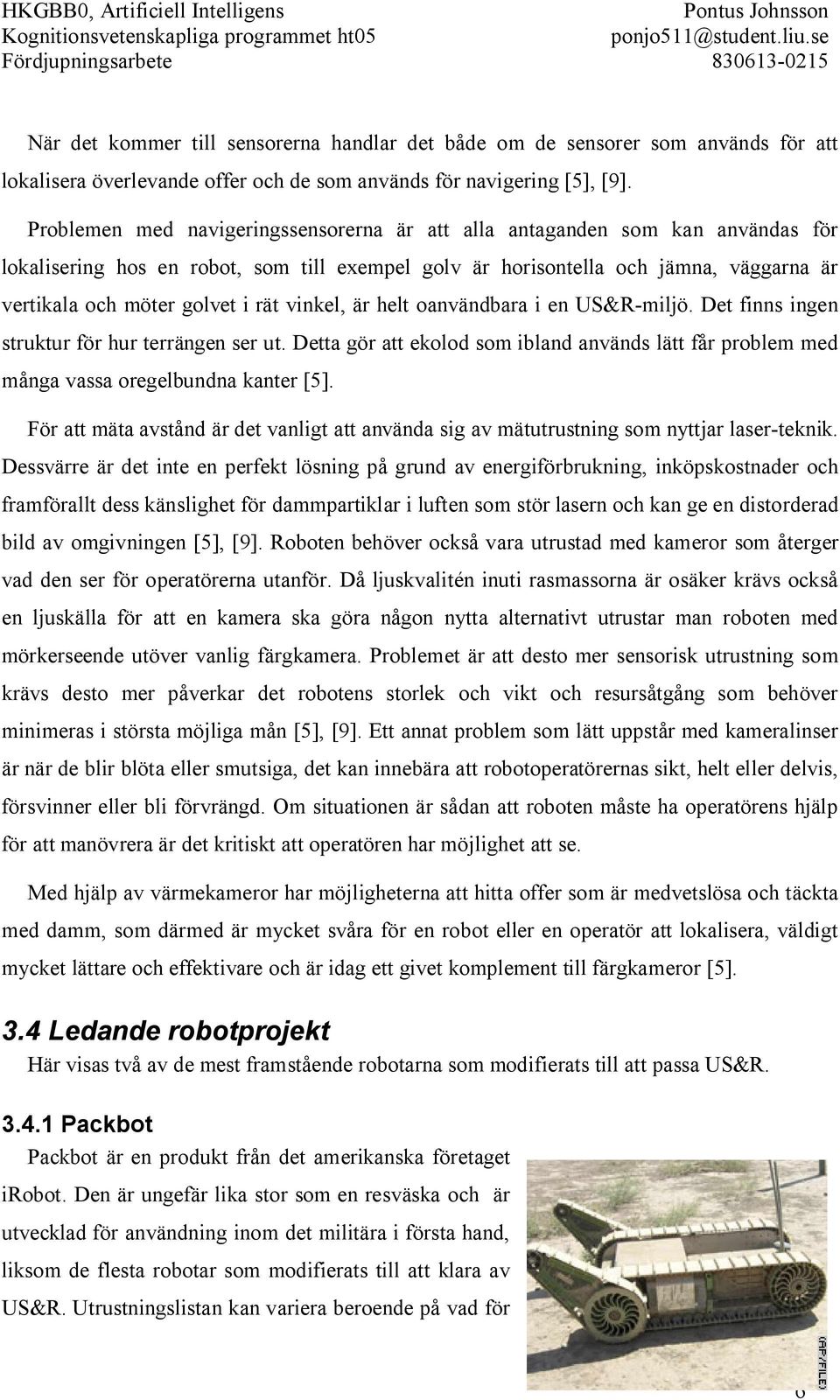 rät vinkel, är helt oanvändbara i en US&R-miljö. Det finns ingen struktur för hur terrängen ser ut. Detta gör att ekolod som ibland används lätt får problem med många vassa oregelbundna kanter [5].