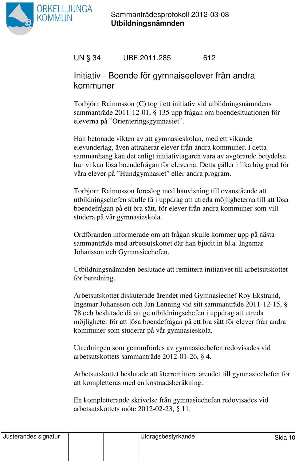 eleverna på Orienteringsgymnasiet. Han betonade vikten av att gymnasieskolan, med ett vikande elevunderlag, även attraherar elever från andra kommuner.