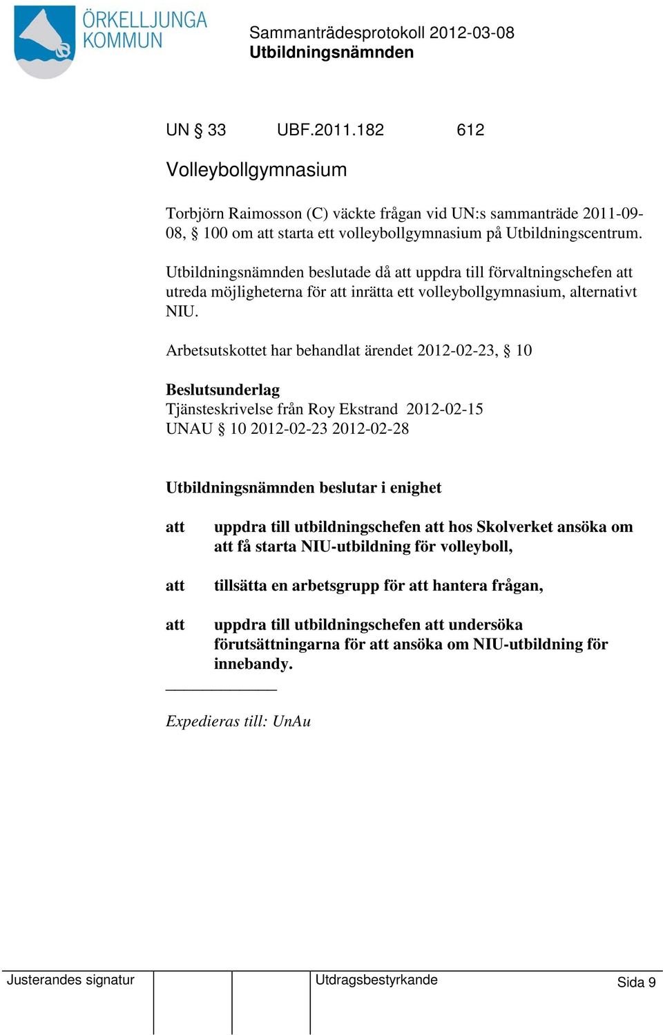 Arbetsutskottet har behandlat ärendet 2012-02-23, 10 Beslutsunderlag Tjänsteskrivelse från Roy Ekstrand 2012-02-15 UNAU 10 2012-02-23 2012-02-28 beslutar i enighet att att uppdra till