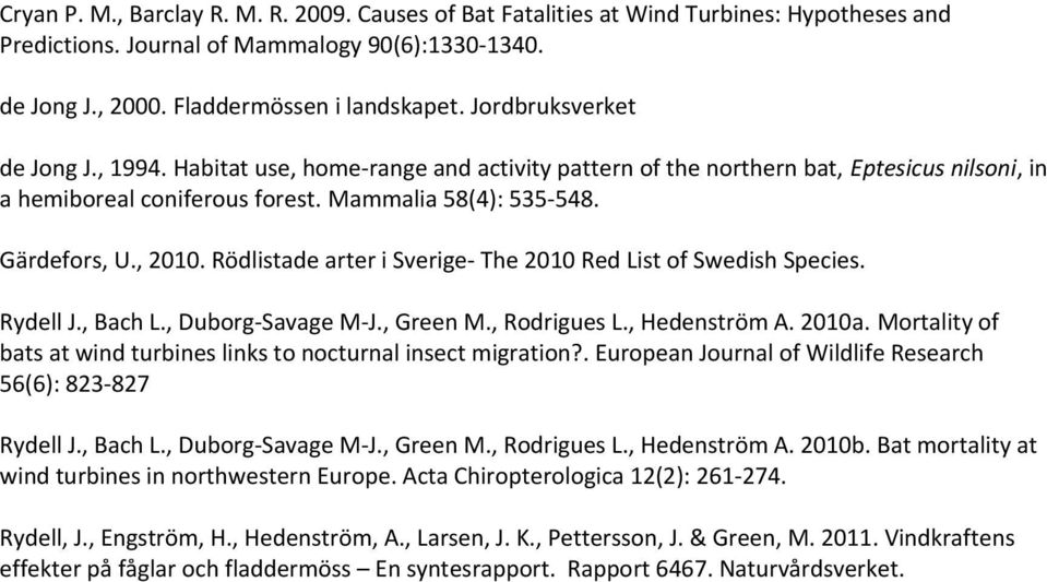 Rödlistade arter i Sverige- The 2010 Red List of Swedish Species. Rydell J., Bach L., Duborg-Savage M-J., Green M., Rodrigues L., Hedenström A. 2010a.