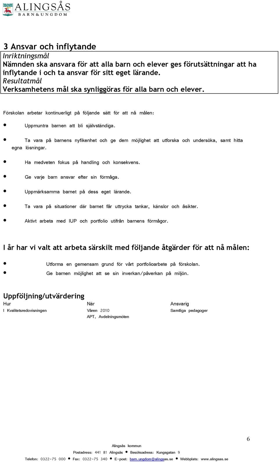 Ta vara på barnens nyfikenhet och ge dem möjlighet att utforska och undersöka, samt hitta egna lösningar. Ha medveten fokus på handling och konsekvens. Ge varje barn ansvar efter sin förmåga.