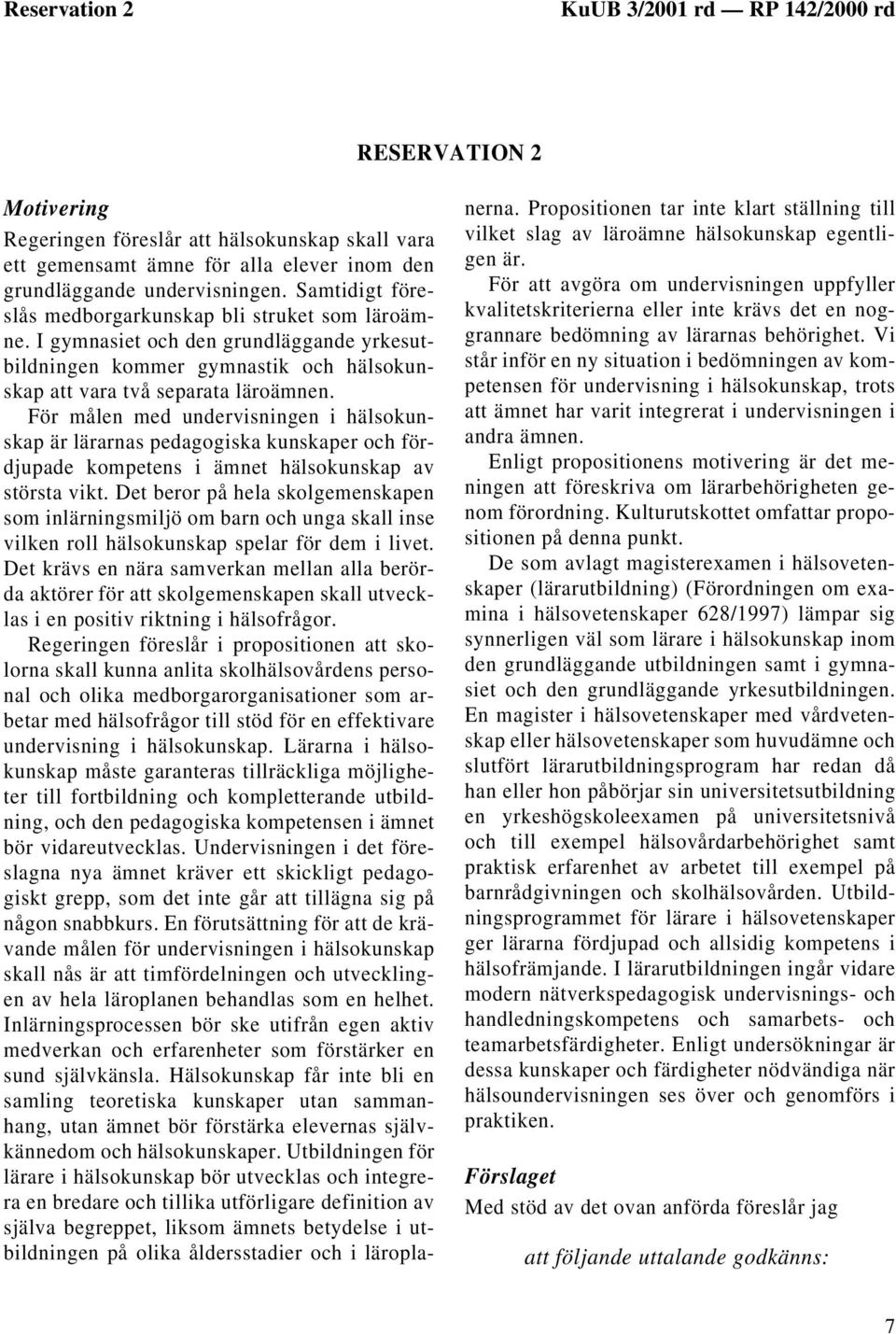 För målen med undervisningen i hälsokunskap är lärarnas pedagogiska kunskaper och fördjupade kompetens i ämnet hälsokunskap av största vikt.