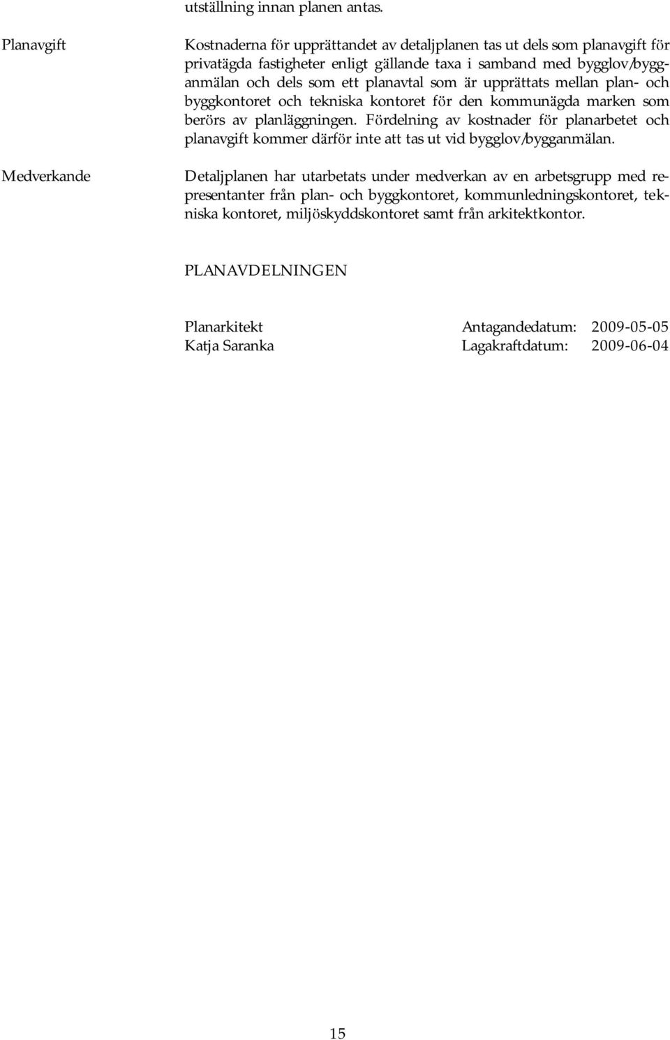 ett planavtal som ä r upprä ttats mellan plan- och byggkontoret och tekniska kontoret för den kommunä gda marken som berö rs av planlä ggningen.