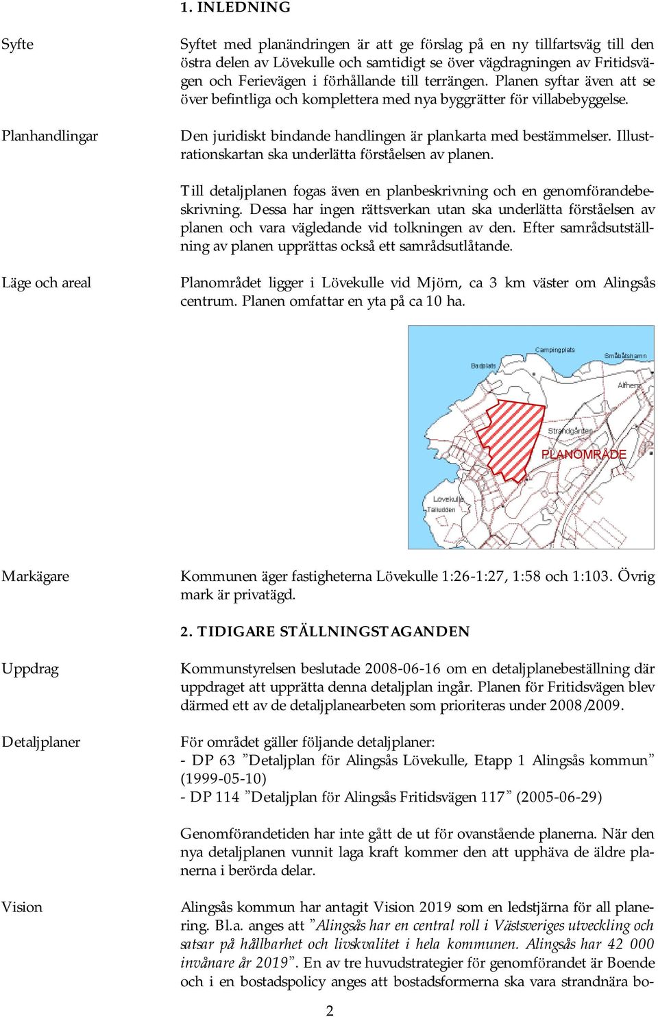 Den juridiskt bindande handlingen ä r plankarta med bestä mmelser. Illustrationskartan ska underlä tta fö rståelsen av planen.