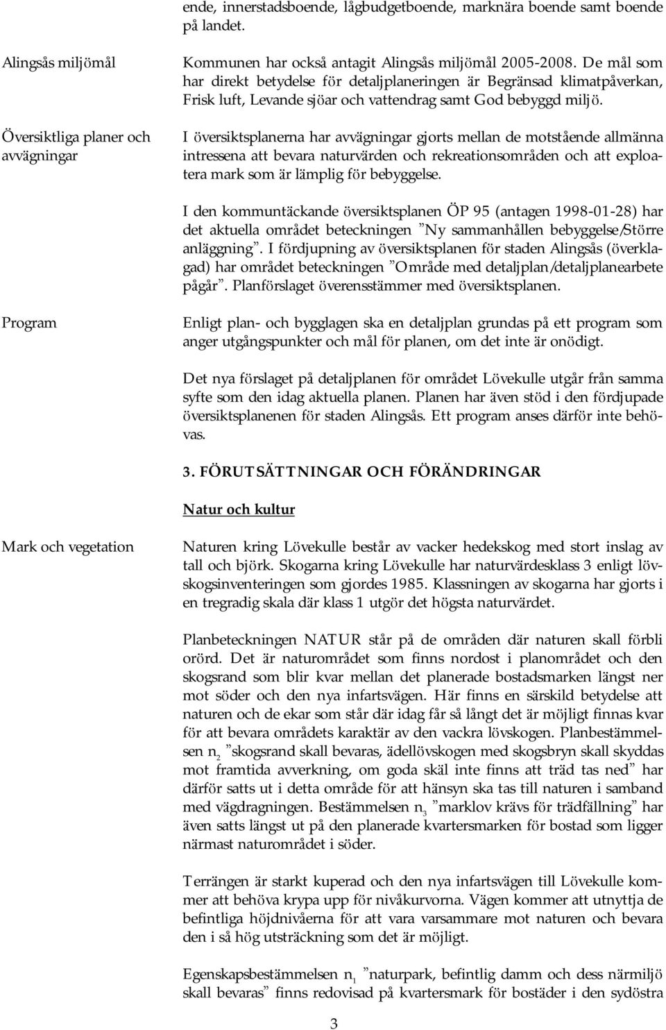 I ö versiktsplanerna har avvä gningar gjorts mellan de motstående allmä nna intressena att bevara naturvä rden och rekreationsområden och att exploatera mark som ä r lä mplig fö r bebyggelse.