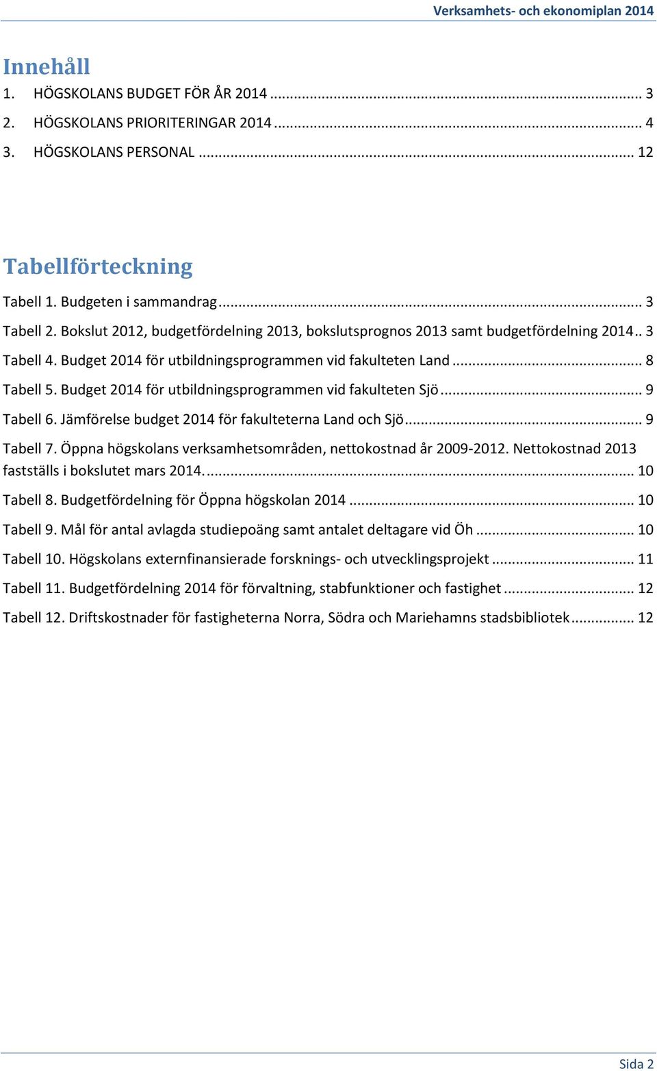 Budget 2014 för utbildningsprogrammen vid fakulteten Sjö... 9 Tabell 6. Jämförelse budget 2014 för fakulteterna Land och Sjö... 9 Tabell 7.