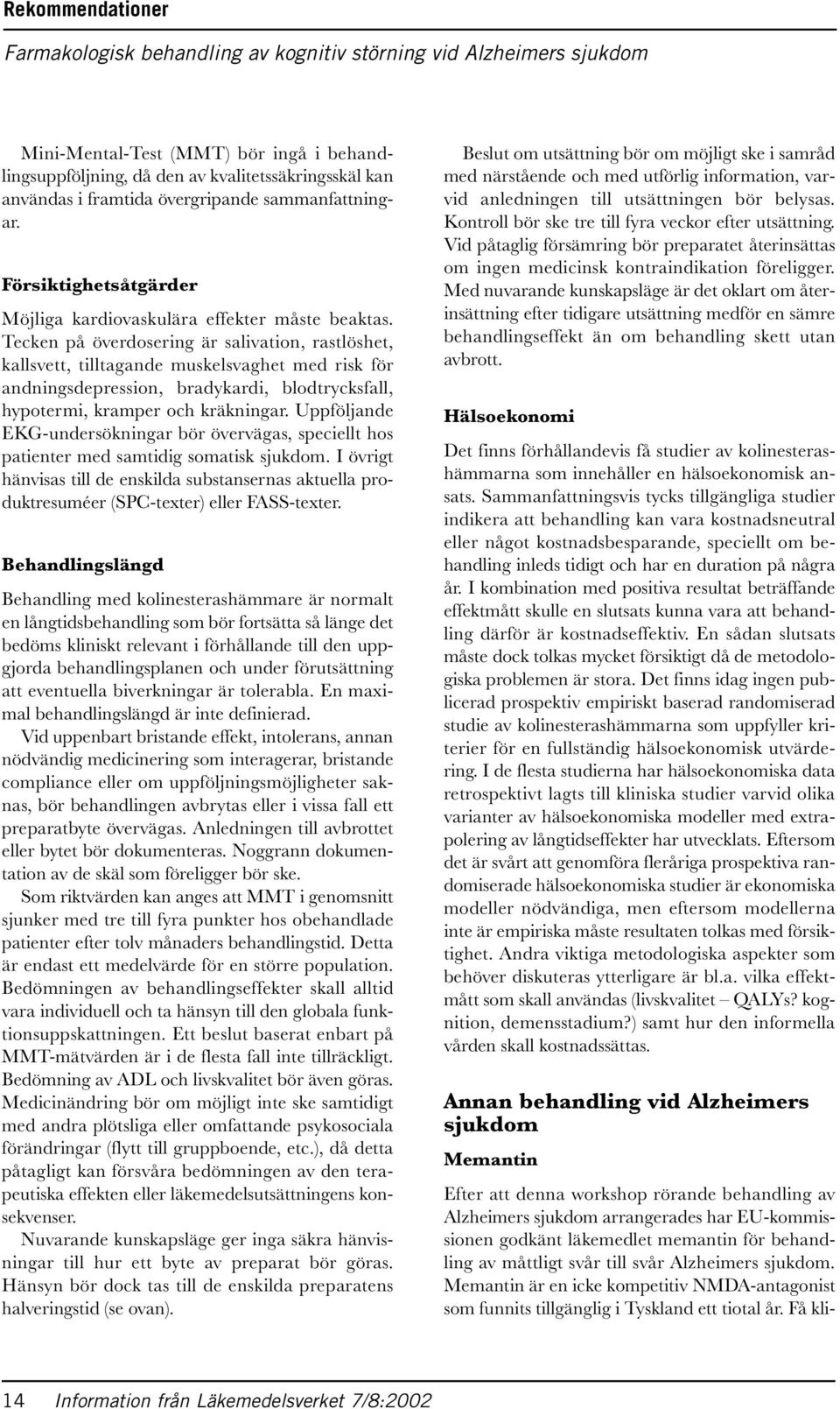 Tecken på överdosering är salivation, rastlöshet, kallsvett, tilltagande muskelsvaghet med risk för andningsdepression, bradykardi, blodtrycksfall, hypotermi, kramper och kräkningar.