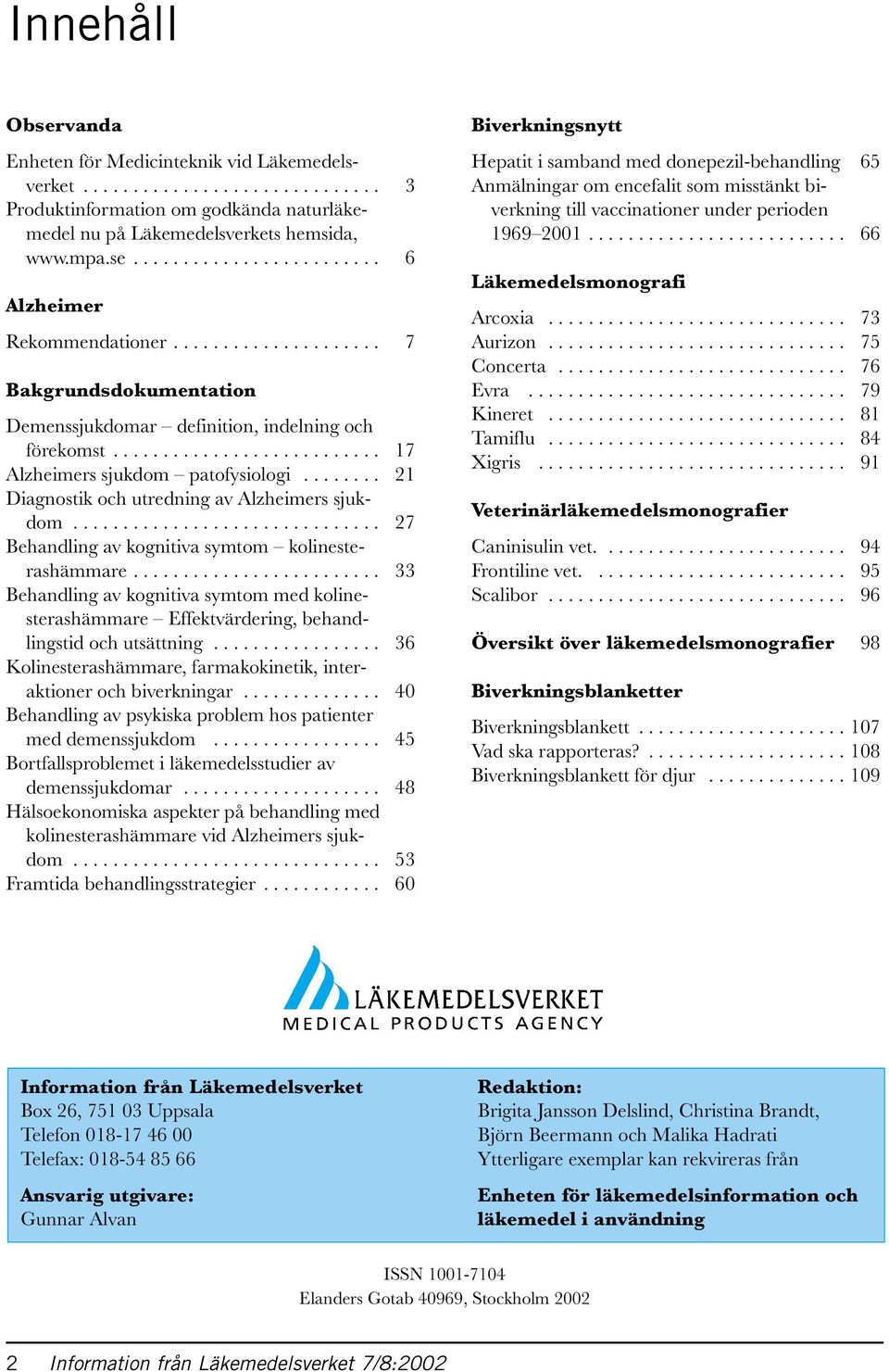 ....... 21 Diagnostik och utredning av Alzheimers sjukdom............................... 27 Behandling av kognitiva symtom kolinesterashämmare.