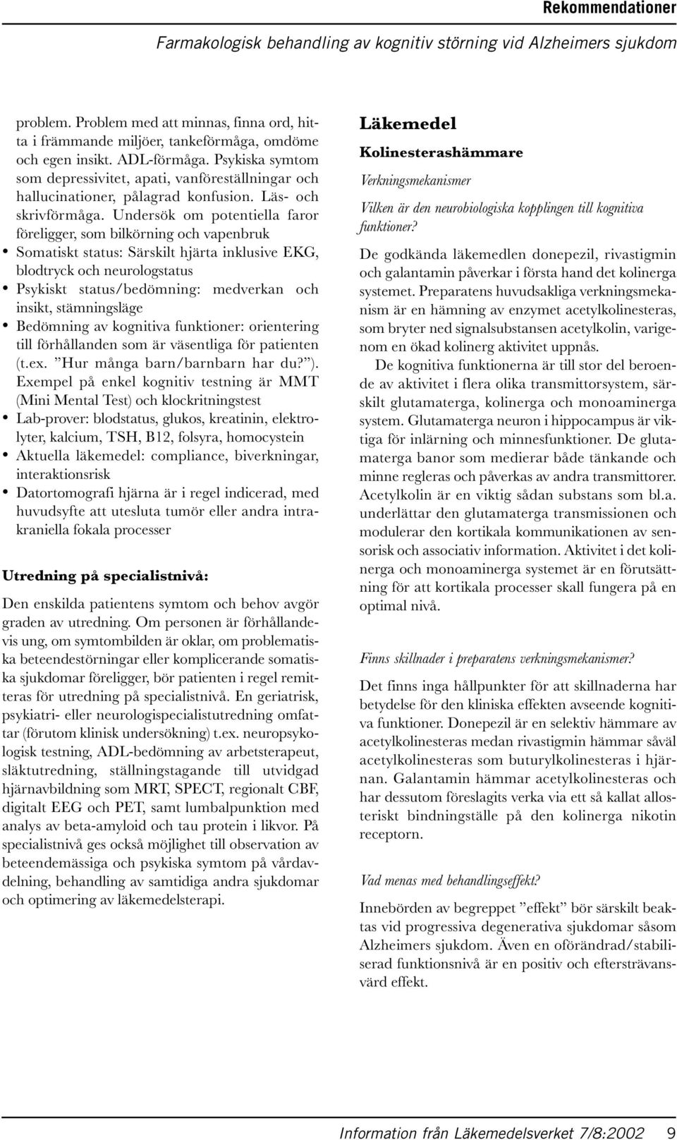 Undersök om potentiella faror föreligger, som bilkörning och vapenbruk Somatiskt status: Särskilt hjärta inklusive EKG, blodtryck och neurologstatus Psykiskt status/bedömning: medverkan och insikt,