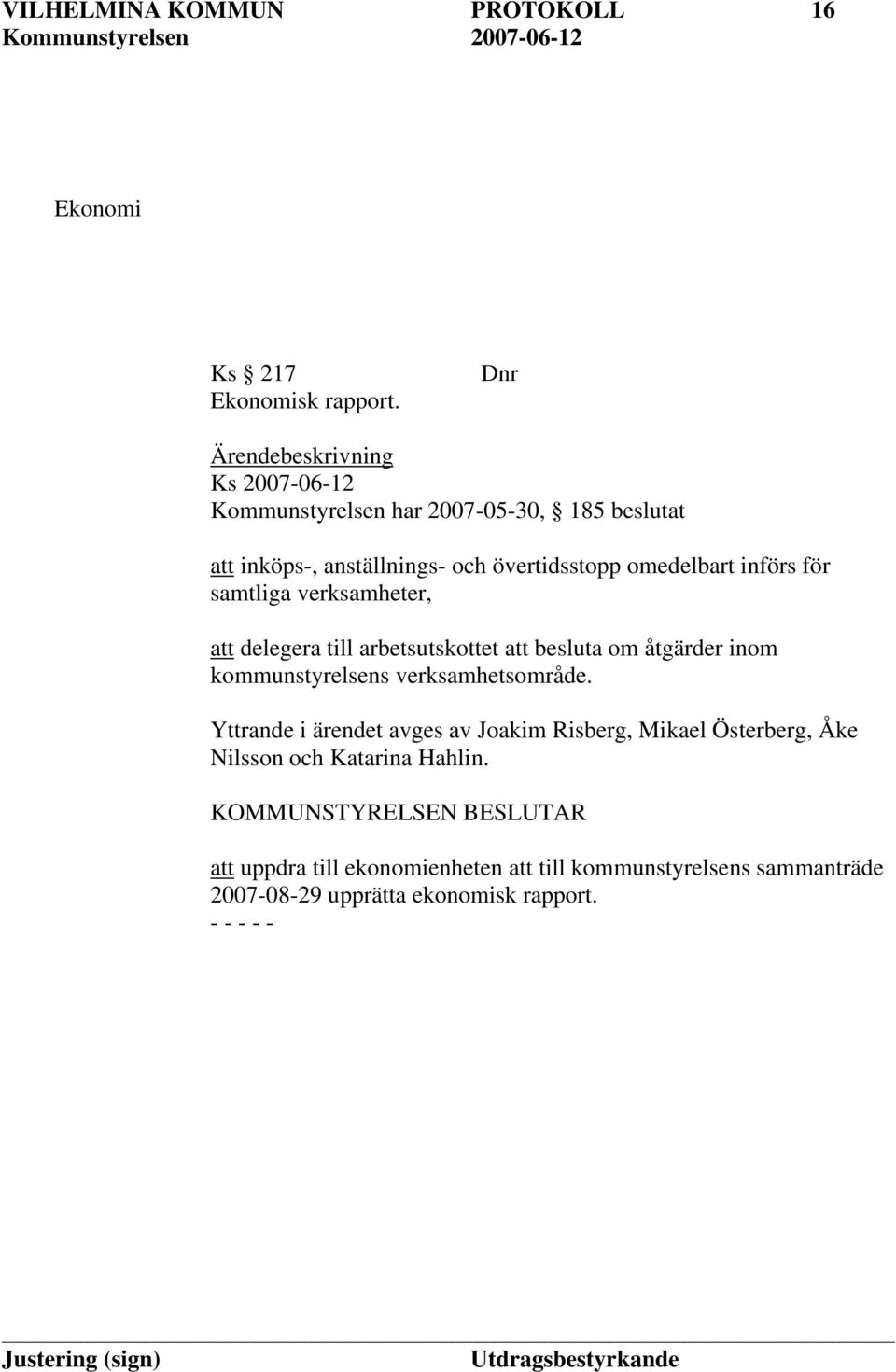 införs för samtliga verksamheter, att delegera till arbetsutskottet att besluta om åtgärder inom kommunstyrelsens verksamhetsområde.