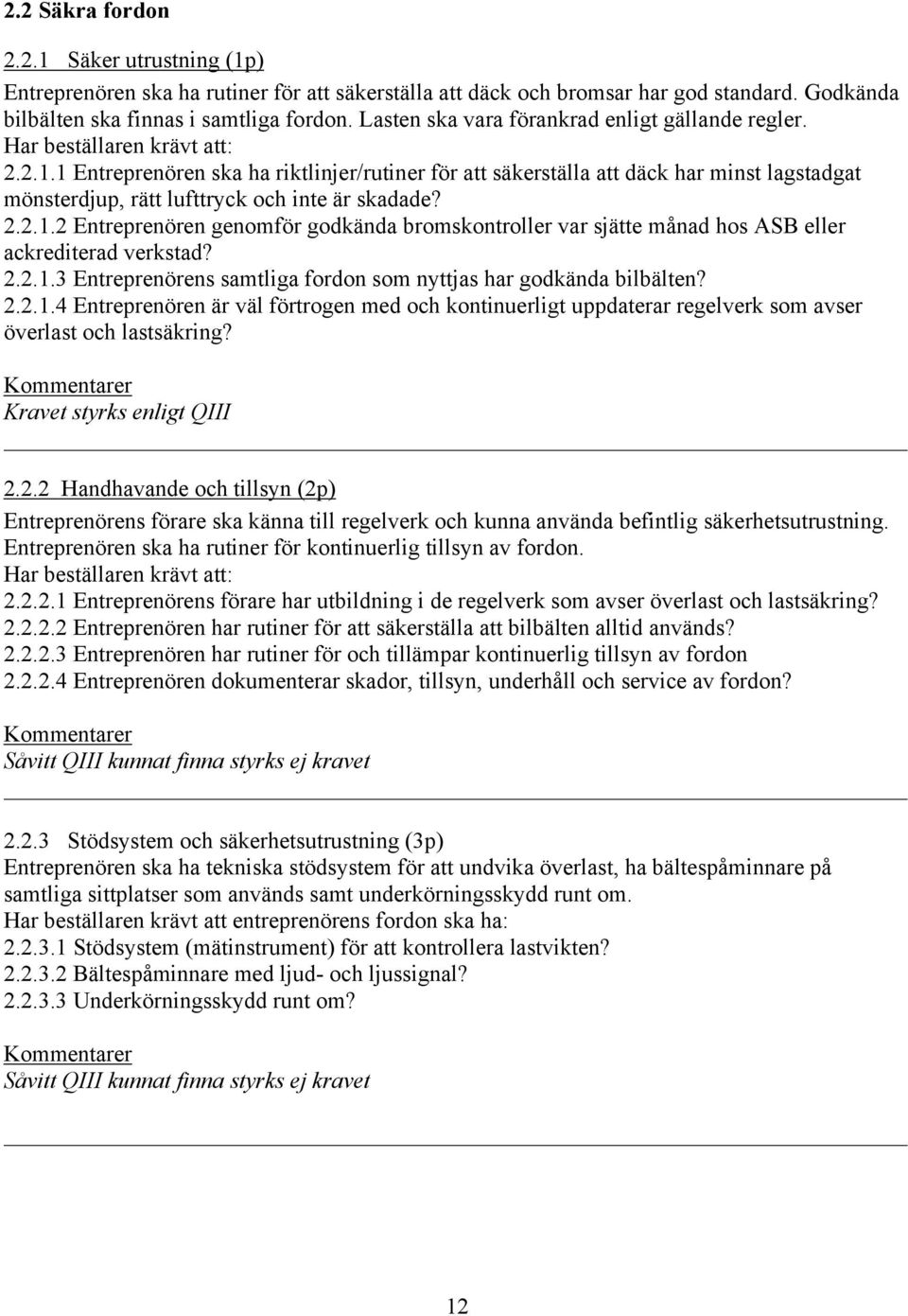 2.2.1.3 Entreprenörens samtliga fordon som nyttjas har godkända bilbälten? 2.2.1.4 Entreprenören är väl förtrogen med och kontinuerligt uppdaterar regelverk som avser överlast och lastsäkring? 2.2.2 Handhavande och tillsyn (2p) Entreprenörens förare ska känna till regelverk och kunna använda befintlig säkerhetsutrustning.