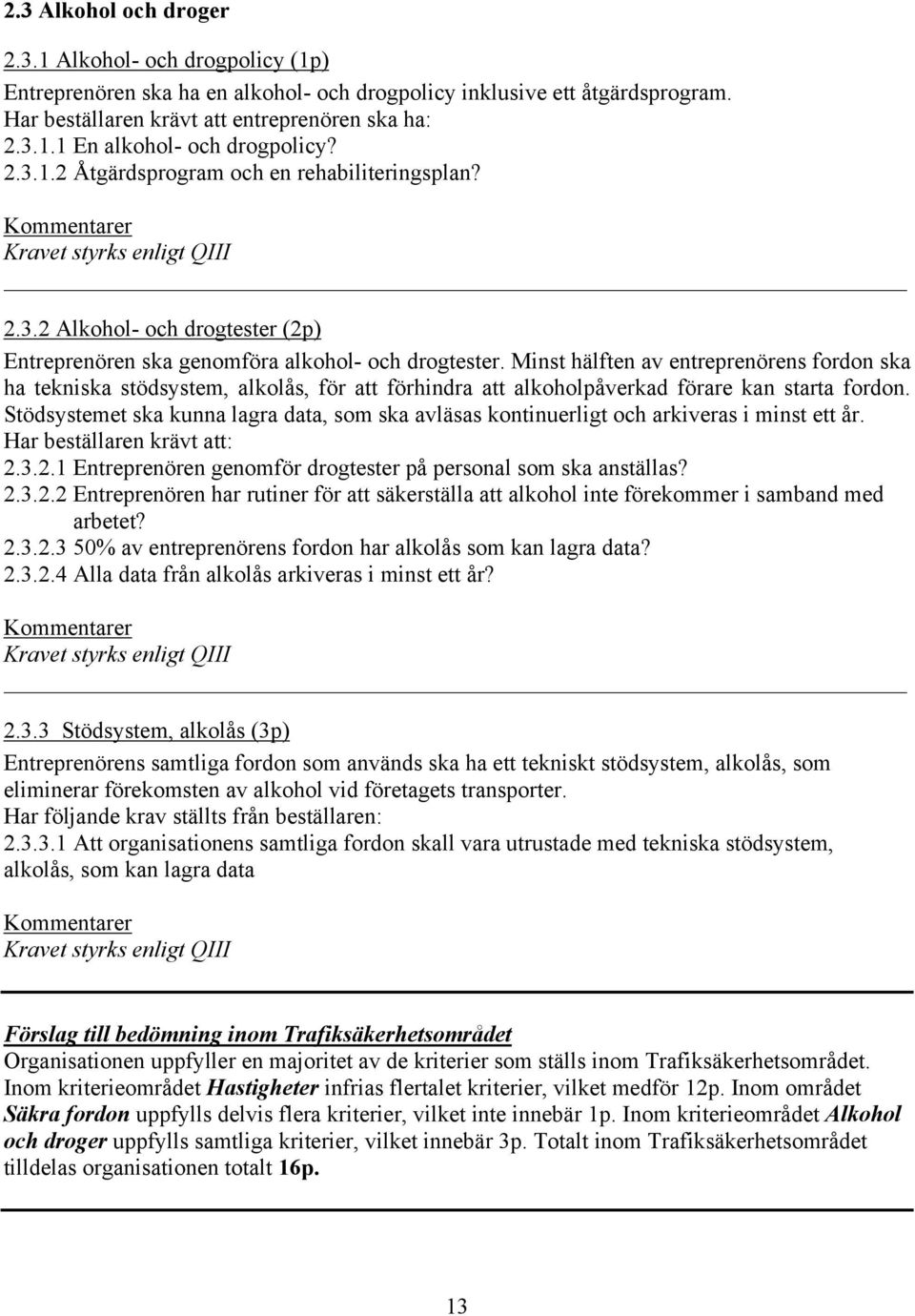 Minst hälften av entreprenörens fordon ska ha tekniska stödsystem, alkolås, för att förhindra att alkoholpåverkad förare kan starta fordon.