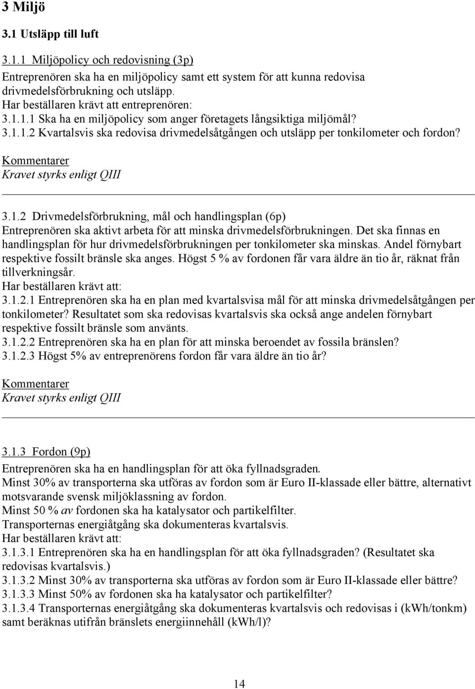 3.1.2 Drivmedelsförbrukning, mål och handlingsplan (6p) Entreprenören ska aktivt arbeta för att minska drivmedelsförbrukningen.