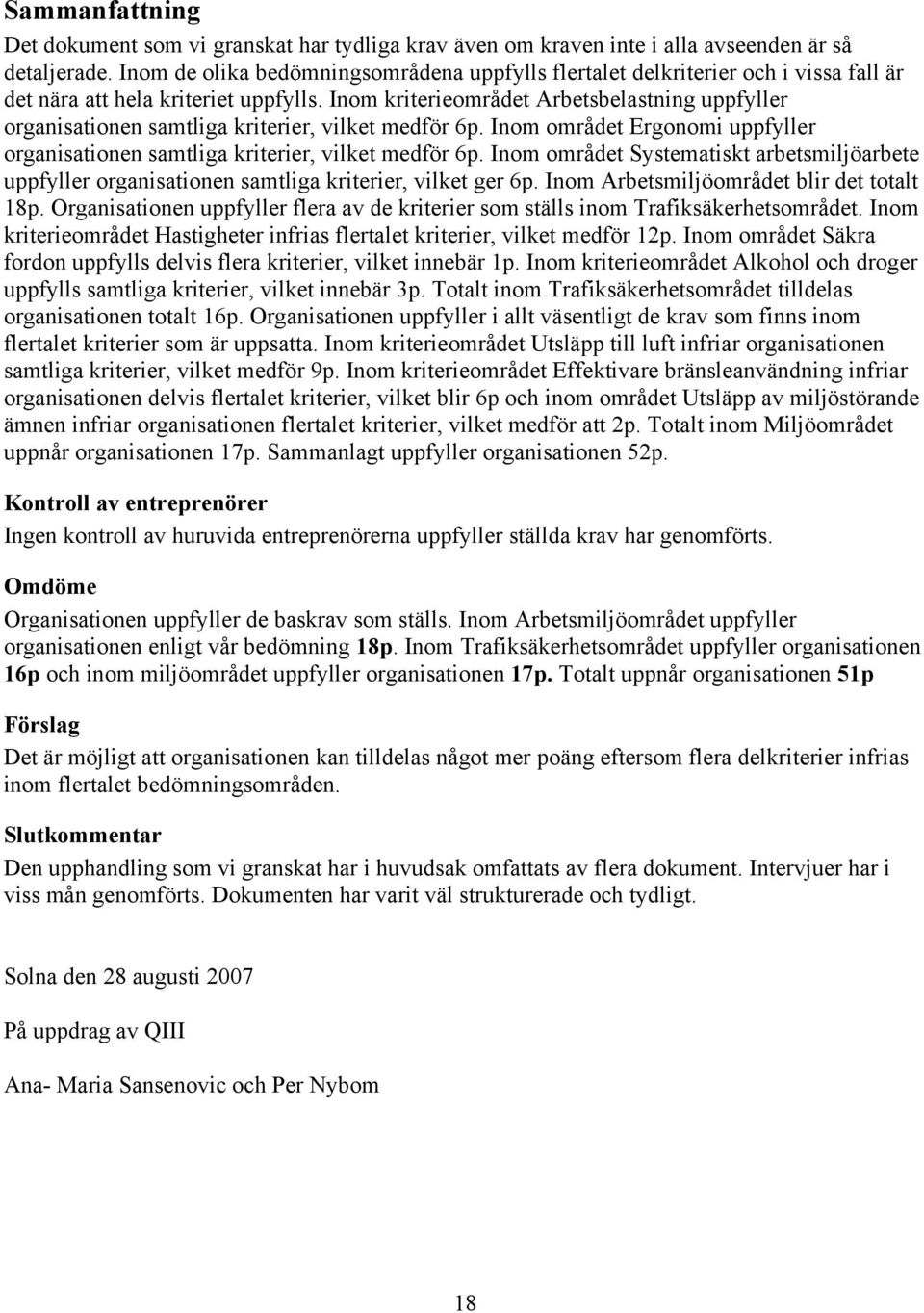 Inom kriterieområdet Arbetsbelastning uppfyller organisationen samtliga kriterier, vilket medför 6p. Inom området Ergonomi uppfyller organisationen samtliga kriterier, vilket medför 6p.