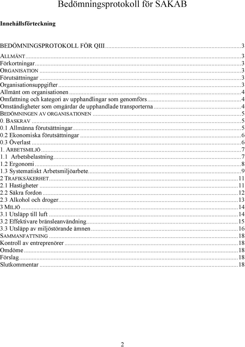 ..5 0.1 Allmänna förutsättningar...5 0.2 Ekonomiska förutsättningar...6 0.3 Överlast...6 1. ARBETSMILJÖ...7 1.1 Arbetsbelastning...7 1.2 Ergonomi...8 1.3 Systematiskt Arbetsmiljöarbete.