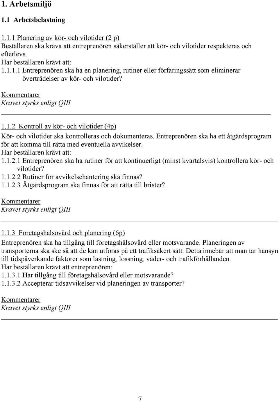 1.1.2.2 Rutiner för avvikelsehantering ska finnas? 1.1.2.3 Åtgärdsprogram ska finnas för att rätta till brister? 1.1.3 Företagshälsovård och planering (6p) Entreprenören ska ha tillgång till företagshälsovård eller motsvarande.