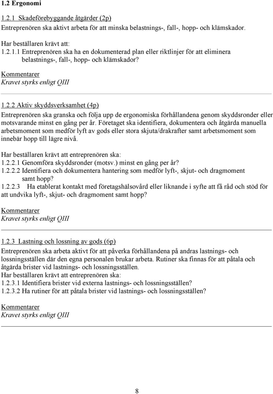 Företaget ska identifiera, dokumentera och åtgärda manuella arbetsmoment som medför lyft av gods eller stora skjuta/drakrafter samt arbetsmoment som innebär hopp till lägre nivå.