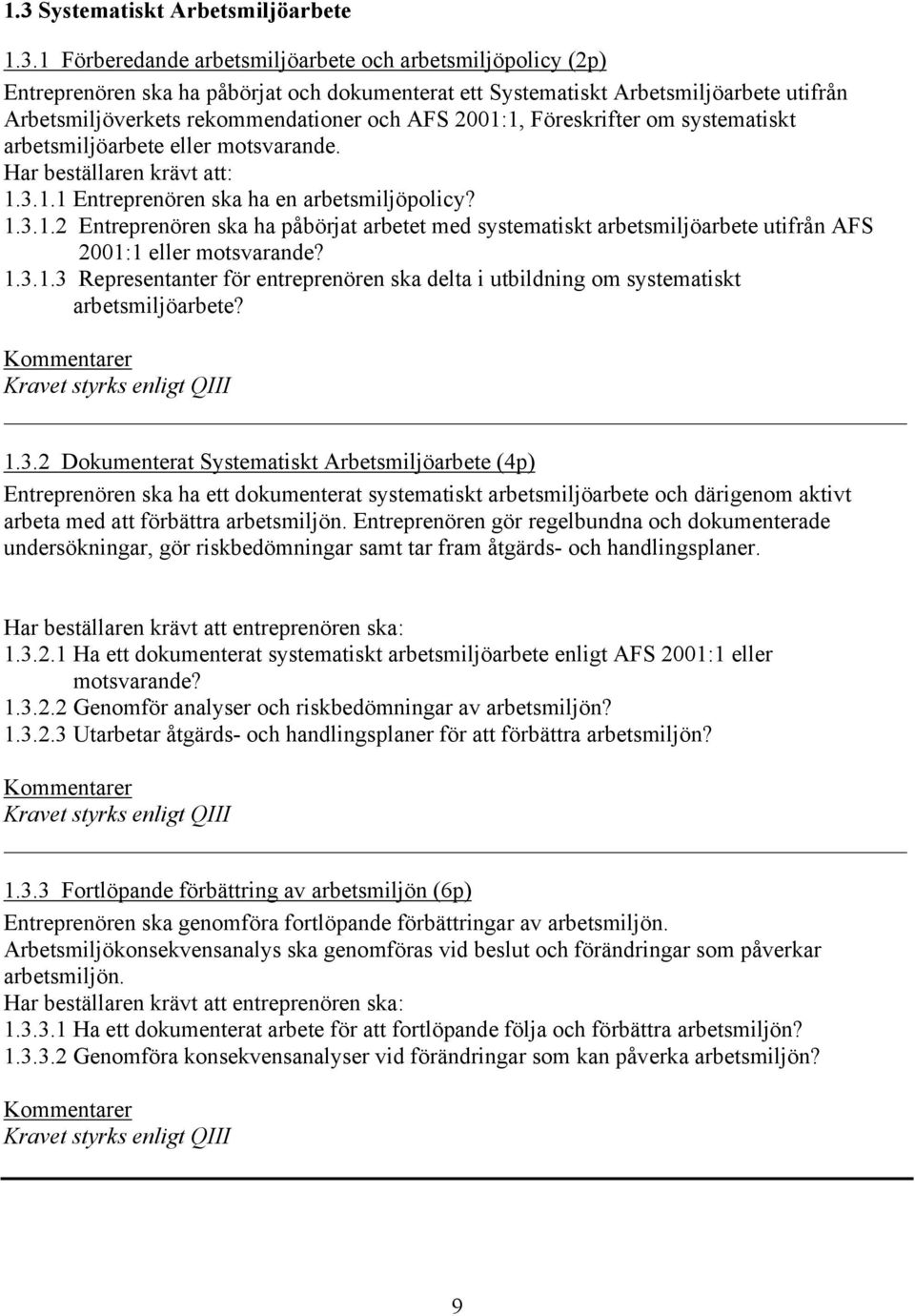 1.3.1.3 Representanter för entreprenören ska delta i utbildning om systematiskt arbetsmiljöarbete? 1.3.2 Dokumenterat Systematiskt Arbetsmiljöarbete (4p) Entreprenören ska ha ett dokumenterat systematiskt arbetsmiljöarbete och därigenom aktivt arbeta med att förbättra arbetsmiljön.