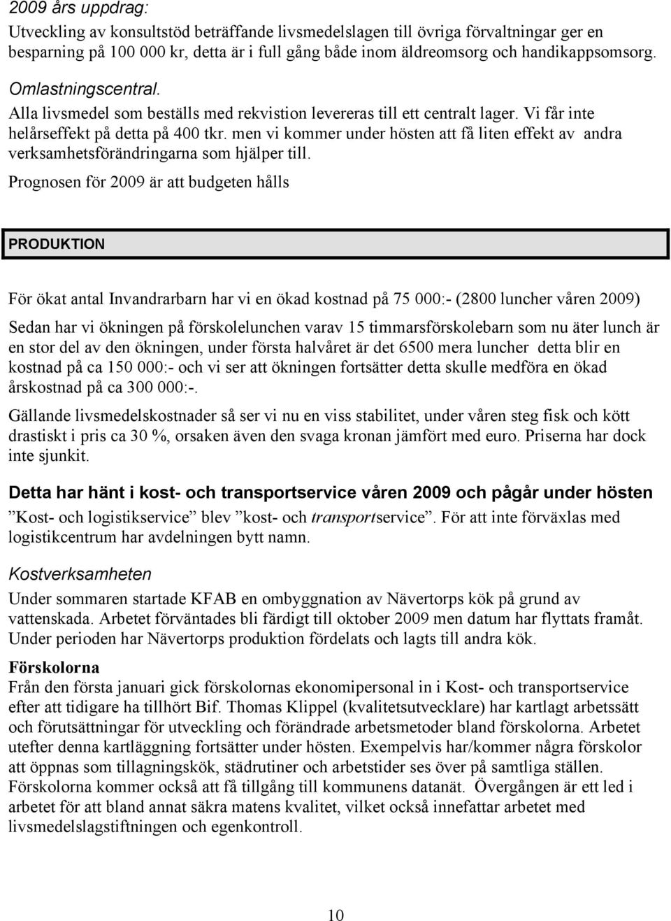 men vi kommer under hösten att få liten effekt av andra verksamhetsförändringarna som hjälper till.