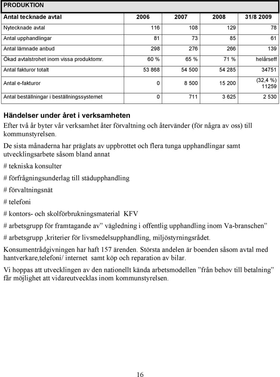 året i verksamheten Efter två år byter vår verksamhet åter förvaltning och återvänder (för några av oss) till kommunstyrelsen.