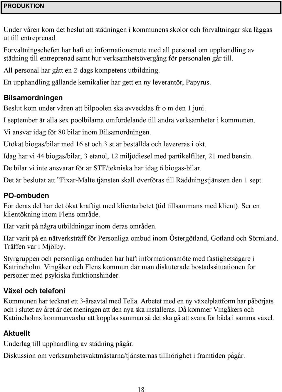 All personal har gått en 2-dags kompetens utbildning. En upphandling gällande kemikalier har gett en ny leverantör, Papyrus.