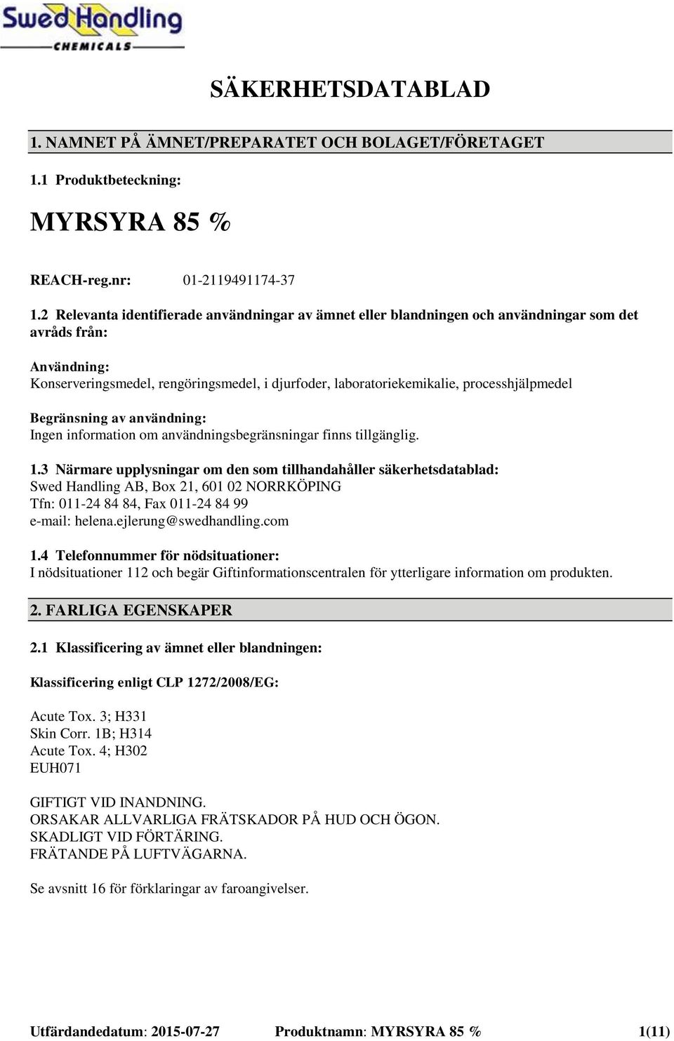 processhjälpmedel Begränsning av användning: Ingen information om användningsbegränsningar finns tillgänglig. 1.