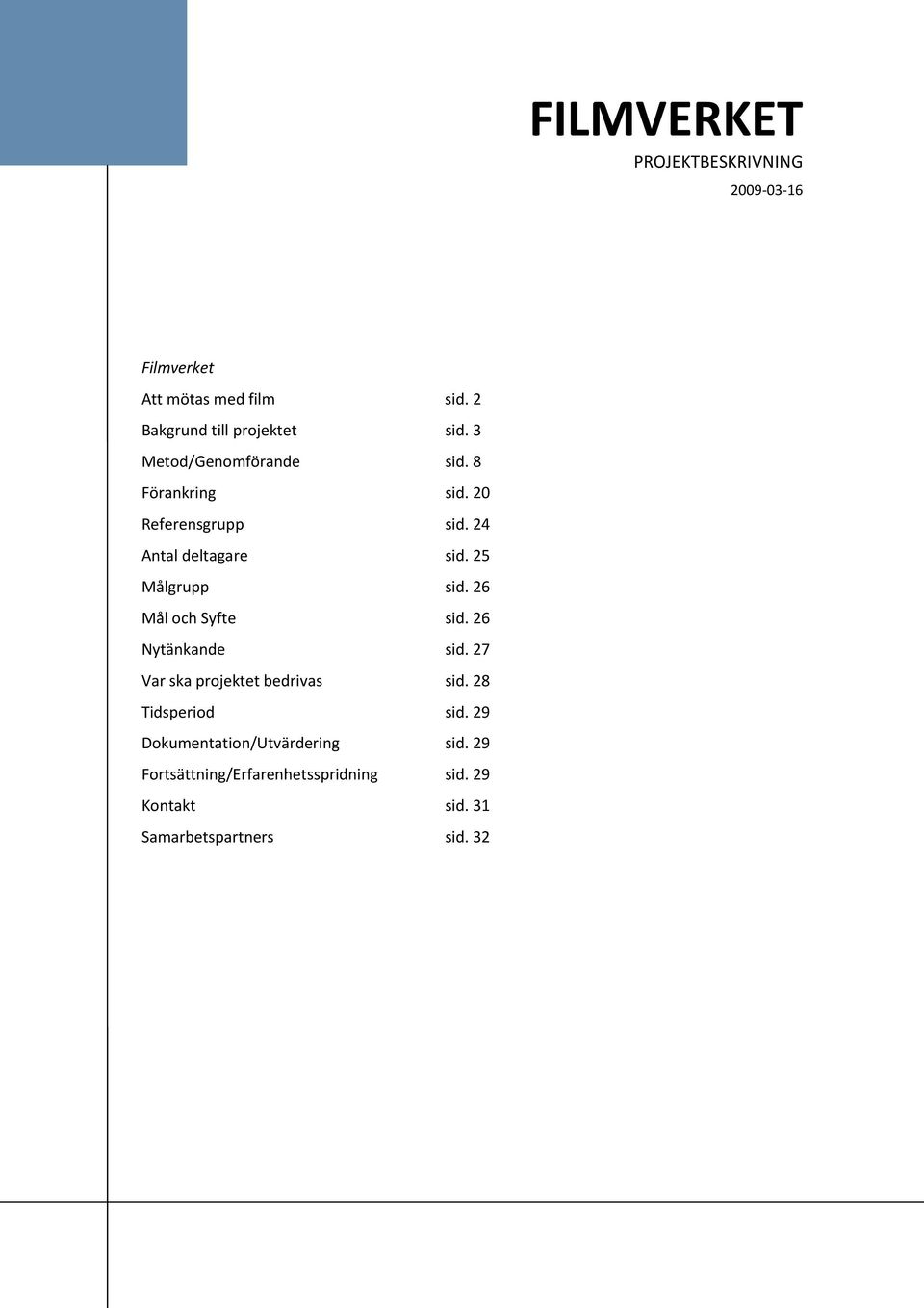 26 Mål och Syfte sid. 26 Nytänkande sid. 27 Var ska projektet bedrivas sid. 28 Tidsperiod sid.