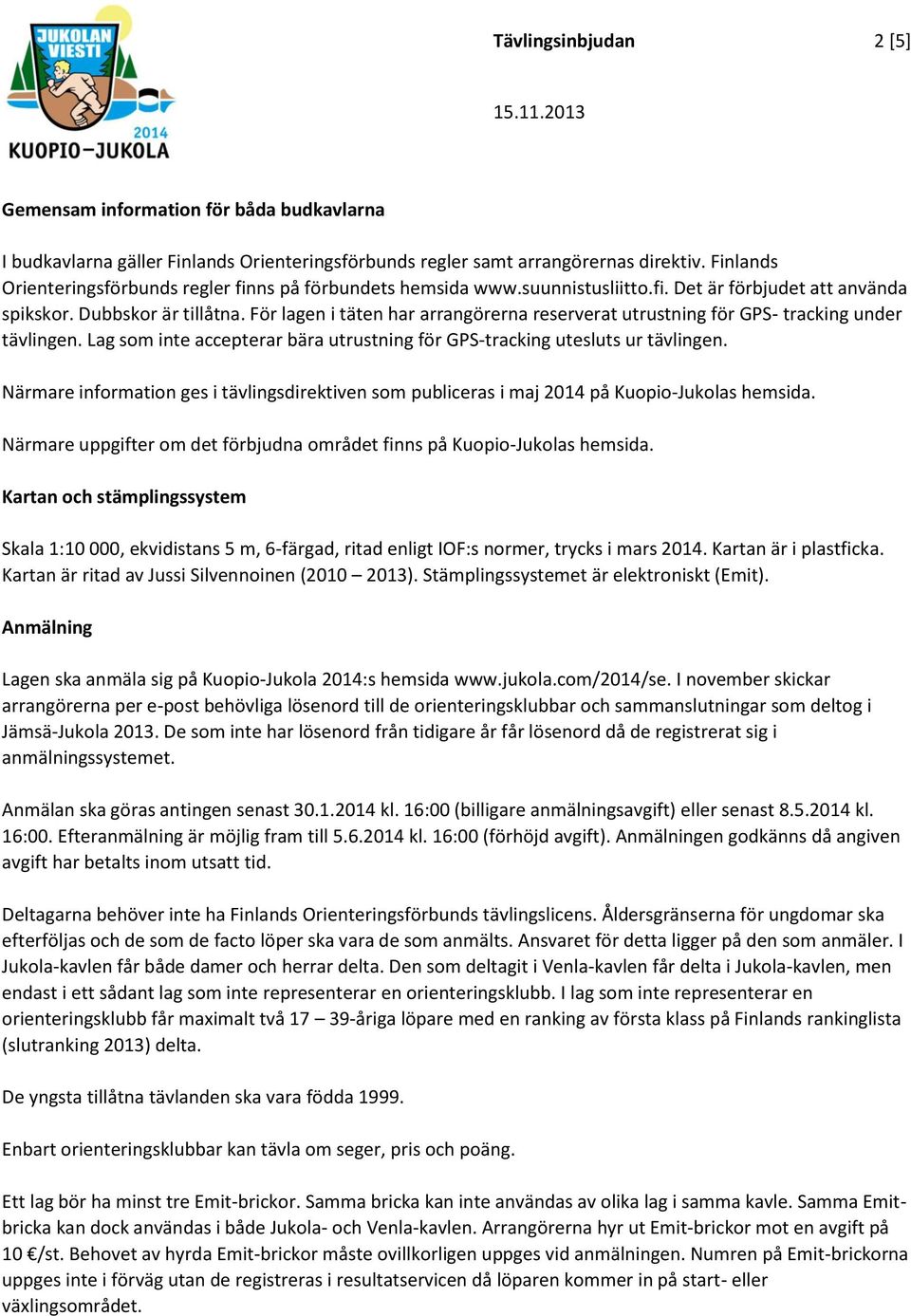 För lagen i täten har arrangörerna reserverat utrustning för GPS- tracking under tävlingen. Lag som inte accepterar bära utrustning för GPS-tracking utesluts ur tävlingen.