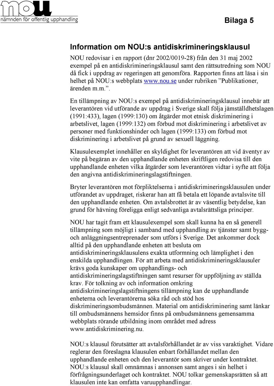 öra. Rapporten finns att läsa i sin helhet på NOU:s webbplats www.nou.se under rubriken Publikationer, ärenden m.