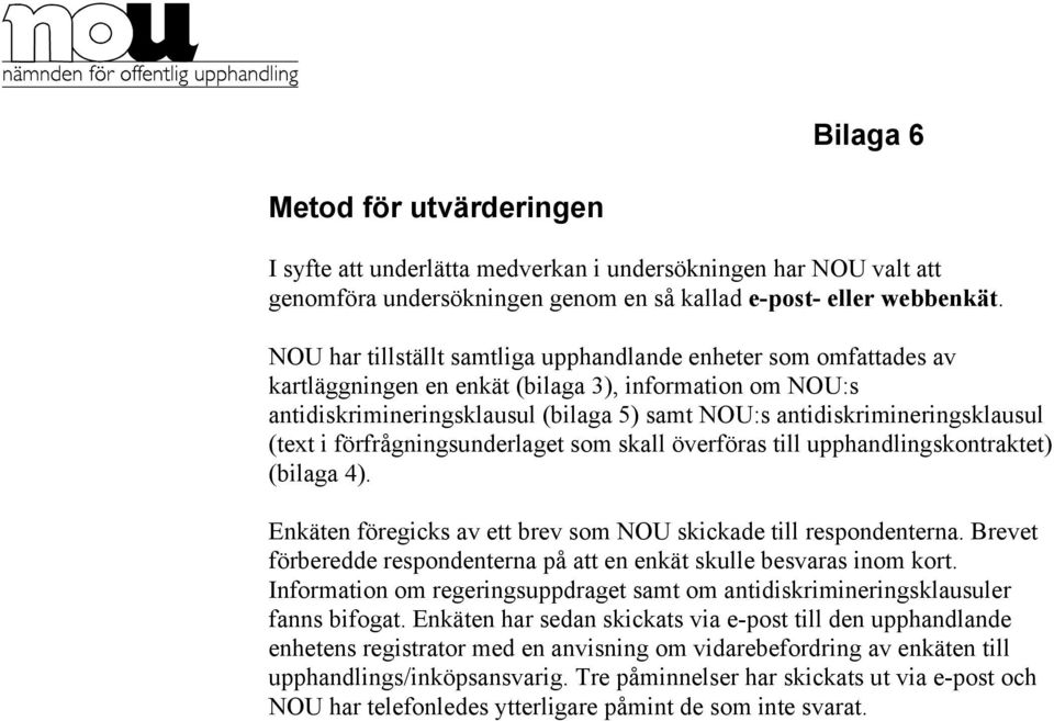 (text i förfrågningsunderlaget som skall överföras till upphandlingskontraktet) (bilaga 4). Enkäten föregicks av ett brev som NOU skickade till respondenterna.