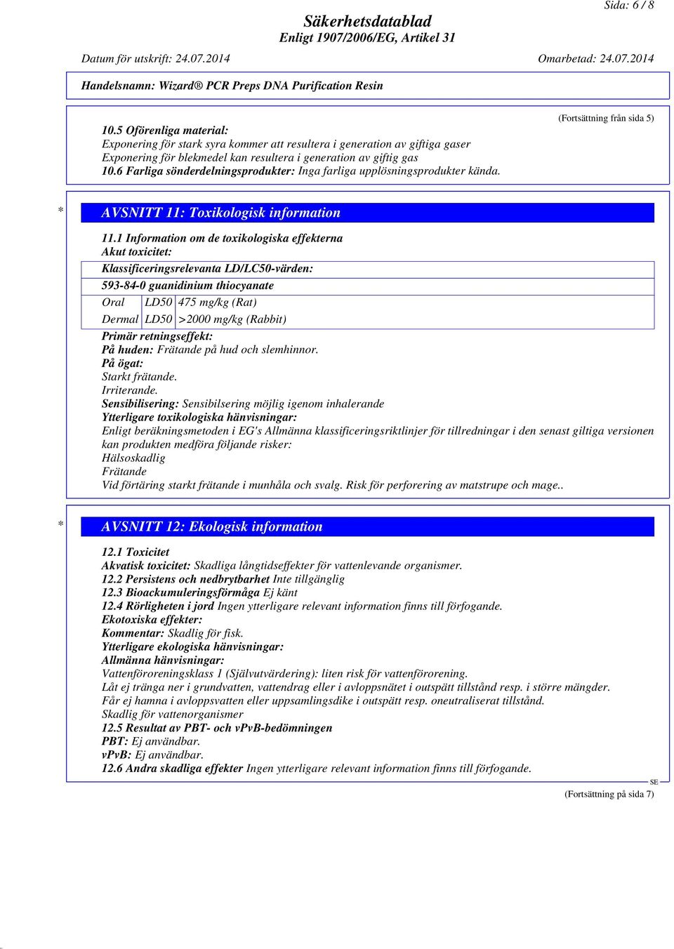 1 Information om de toxikologiska effekterna Akut toxicitet: Klassificeringsrelevanta LD/LC50-värden: 593-84-0 guanidinium thiocyanate Oral LD50 475 mg/kg (Rat) Dermal LD50 >2000 mg/kg (Rabbit)