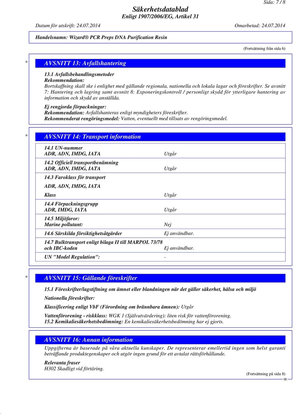 Se avsnitt 7: Hantering och lagring samt avsnitt 8: Exponeringskontroll / personligt skydd för ytterligare hantering av information och skydd av anställda.