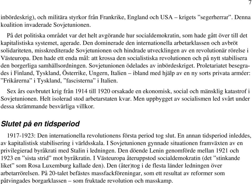 Den dominerade den internationella arbetarklassen och avbröt solidariteten, misskrediterade Sovjetunionen och hindrade utvecklingen av en revolutionär rörelse i Västeuropa.