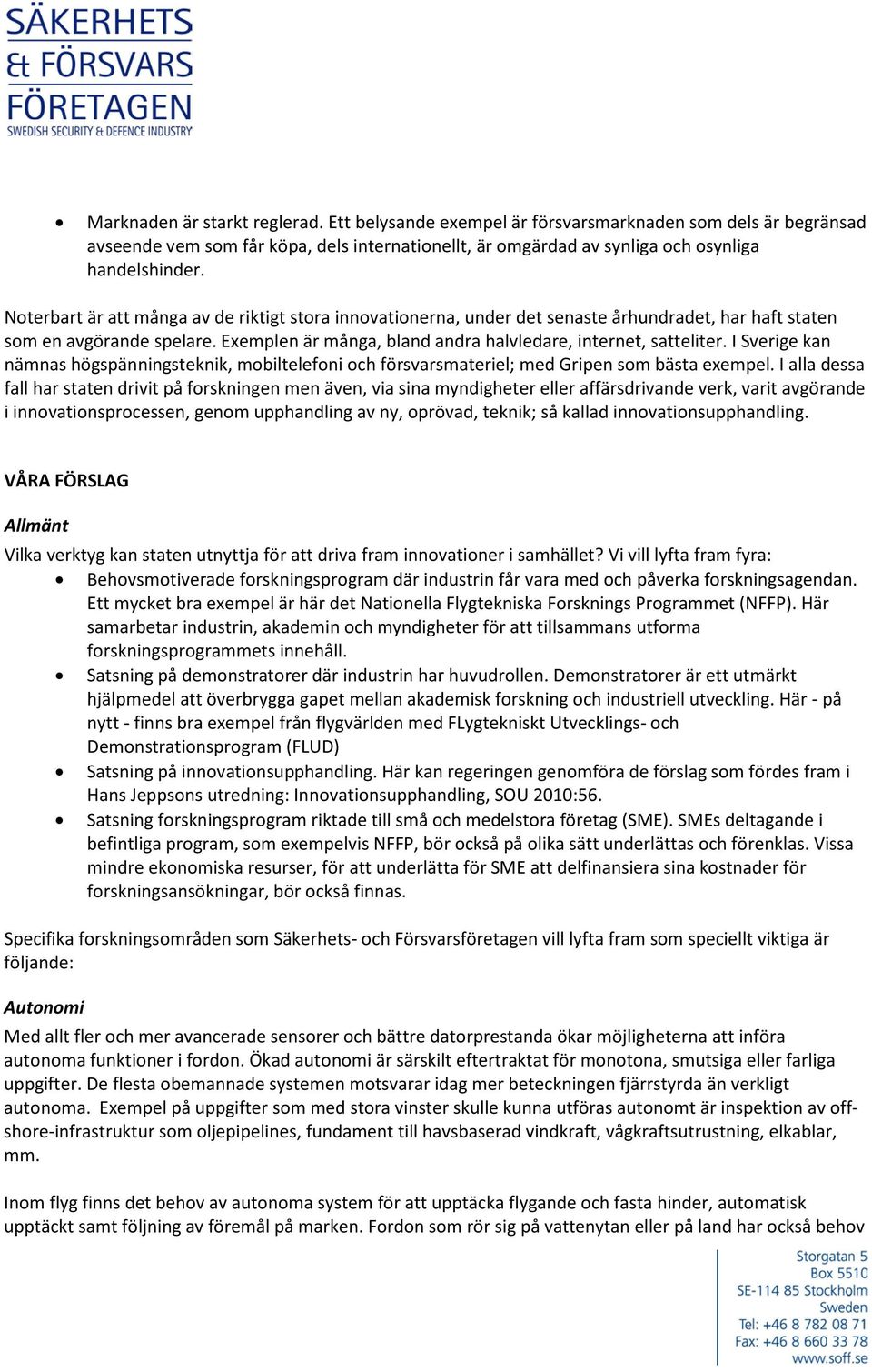 I Sverige kan nämnas högspänningsteknik, mobiltelefoni och försvarsmateriel; med Gripen som bästa exempel.