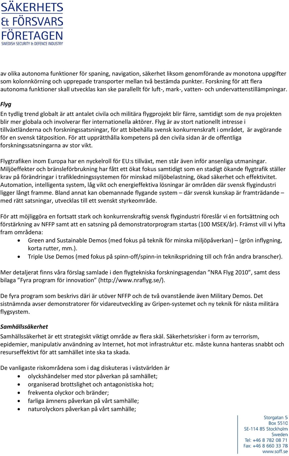 Flyg En tydlig trend globalt är att antalet civila och militära flygprojekt blir färre, samtidigt som de nya projekten blir mer globala och involverar fler internationella aktörer.