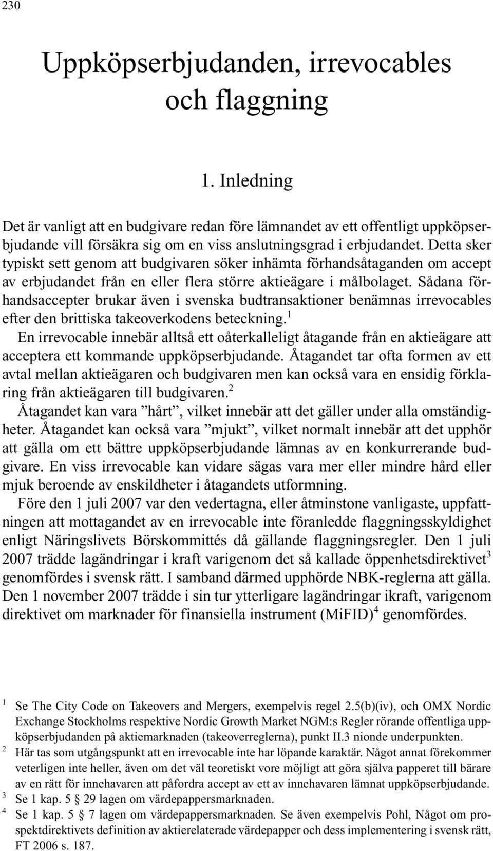 Detta sker typiskt sett genom att budgivaren söker inhämta förhandsåtaganden om accept av erbjudandet från en eller flera större aktieägare i målbolaget.