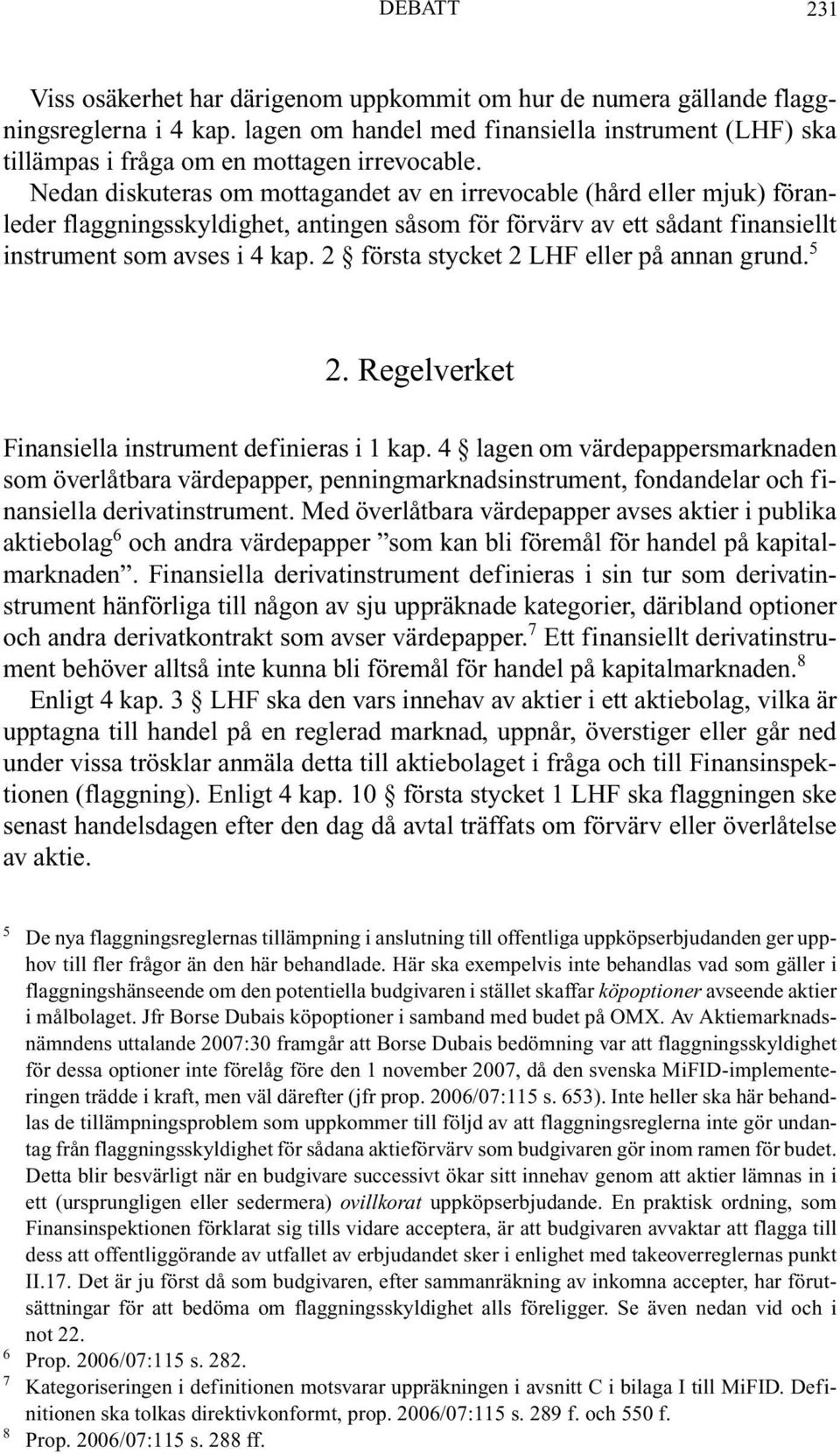 Nedan diskuteras om mottagandet av en irrevocable (hård eller mjuk) föranleder flaggningsskyldighet, antingen såsom för förvärv av ett sådant finansiellt instrument som avses i 4 kap.