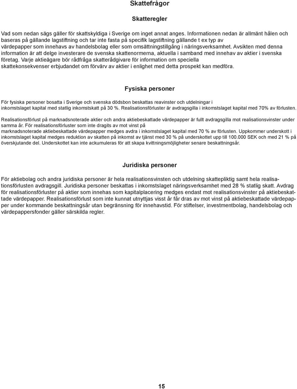 omsättningstillgång i näringsverksamhet. Avsikten med denna information är att delge investerare de svenska skattenormerna, aktuella i samband med innehav av aktier i svenska företag.