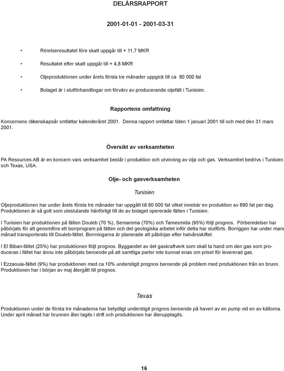 Denna rapport omfattar tiden 1 januari 2001 till och med den 31 mars 2001. Översikt av verksamheten PA Resources AB är en koncern vars verksamhet består i produktion och utvinning av olja och gas.