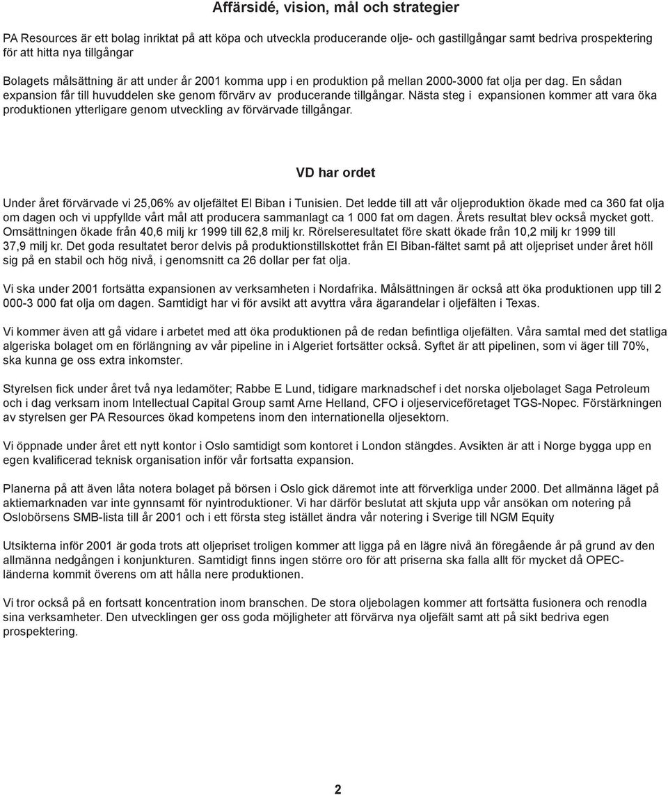 Nästa steg i expansionen kommer att vara öka produktionen ytterligare genom utveckling av förvärvade tillgångar. VD har ordet Under året förvärvade vi 25,06% av oljefältet El Biban i Tunisien.