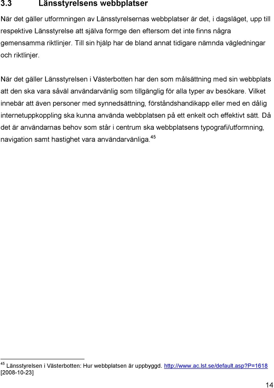 När det gäller Länsstyrelsen i Västerbotten har den som målsättning med sin webbplats att den ska vara såväl användarvänlig som tillgänglig för alla typer av besökare.