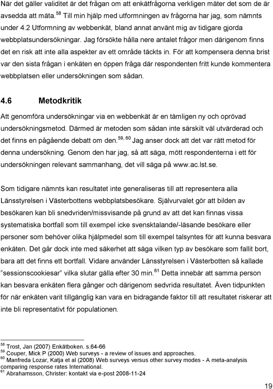 Jag försökte hålla nere antalet frågor men därigenom finns det en risk att inte alla aspekter av ett område täckts in.