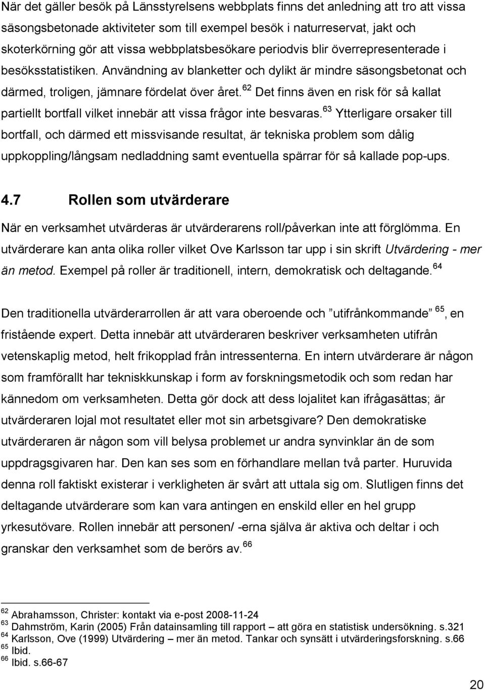 62 Det finns även en risk för så kallat partiellt bortfall vilket innebär att vissa frågor inte besvaras.