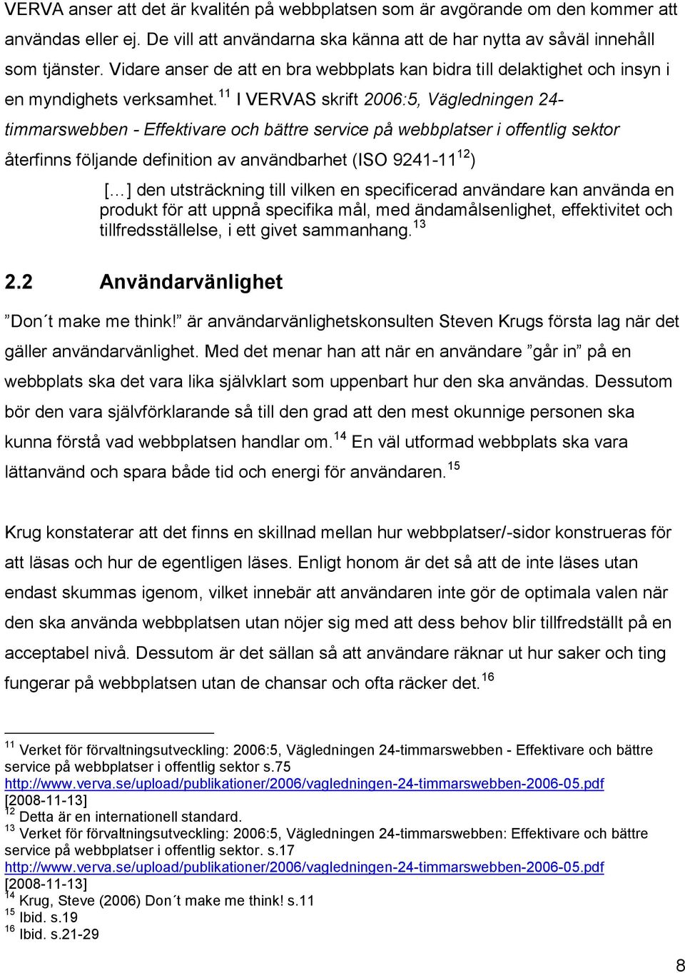 11 I VERVAS skrift 2006:5, Vägledningen 24- timmarswebben - Effektivare och bättre service på webbplatser i offentlig sektor återfinns följande definition av användbarhet (ISO 9241-11 12 ) [ ] den