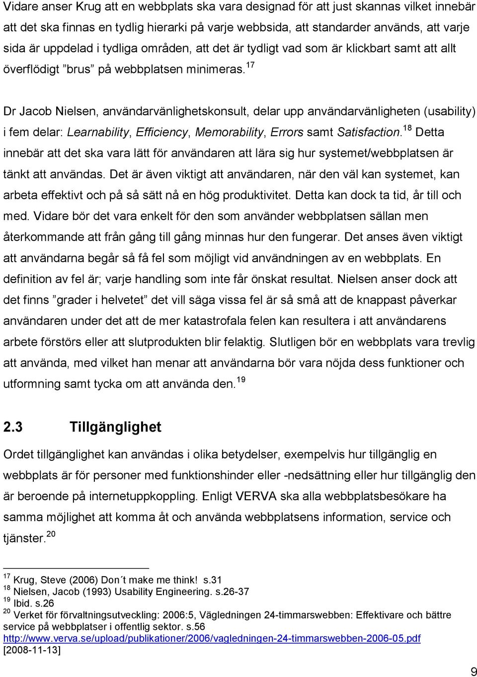 17 Dr Jacob Nielsen, användarvänlighetskonsult, delar upp användarvänligheten (usability) i fem delar: Learnability, Efficiency, Memorability, Errors samt Satisfaction.